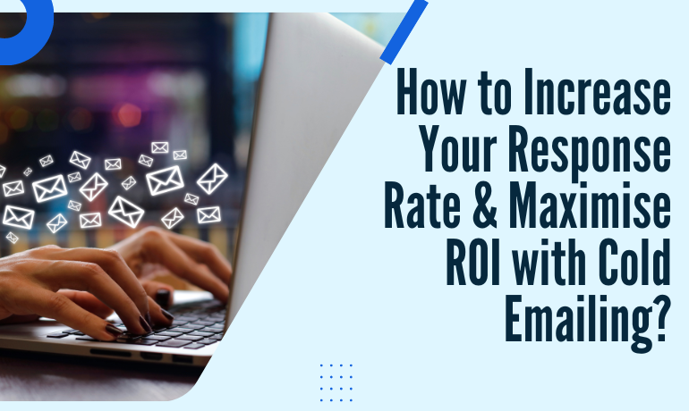 How to Increase Your Response Rate & Maximise ROI with Cold Emailing?